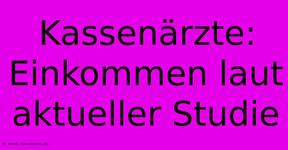 Kassenärzte: Einkommen Laut Aktueller Studie