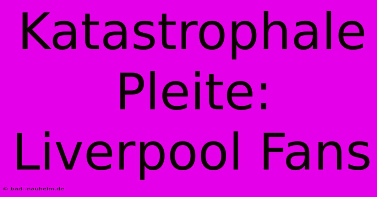 Katastrophale Pleite: Liverpool Fans