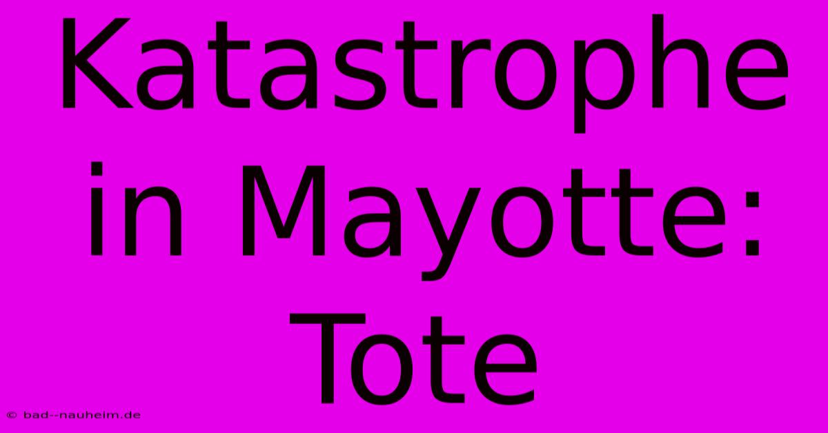 Katastrophe In Mayotte: Tote