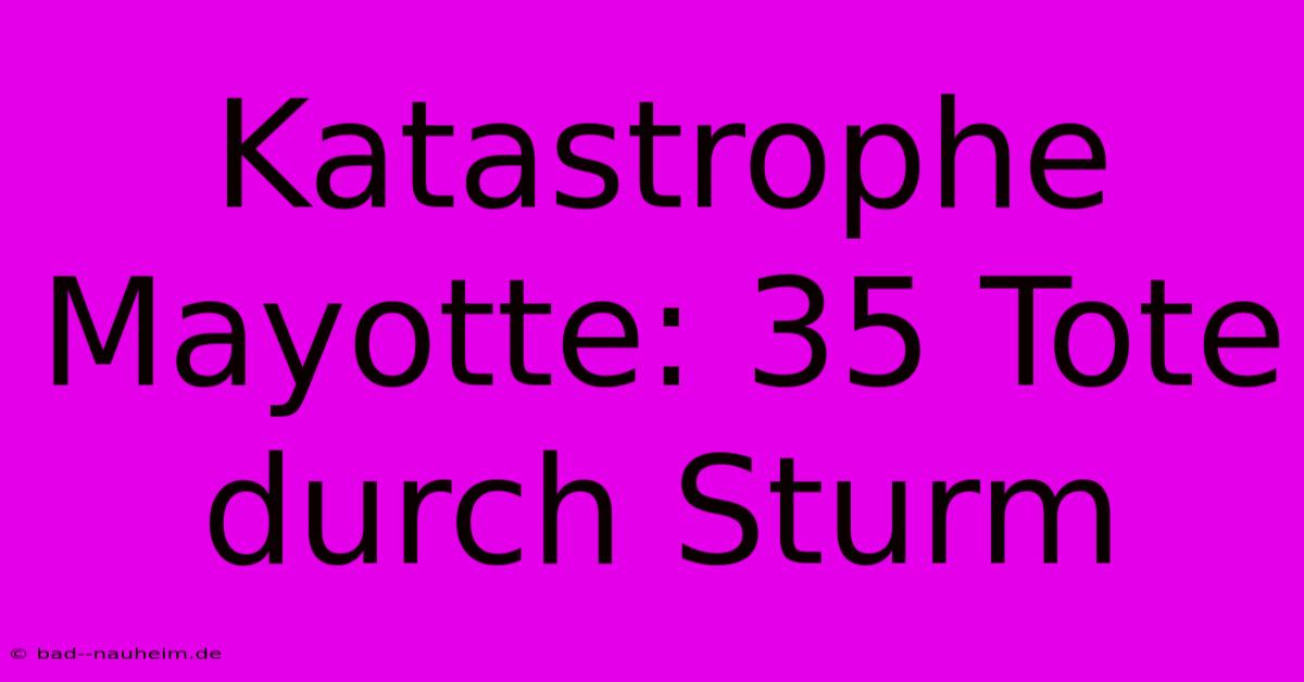 Katastrophe Mayotte: 35 Tote Durch Sturm