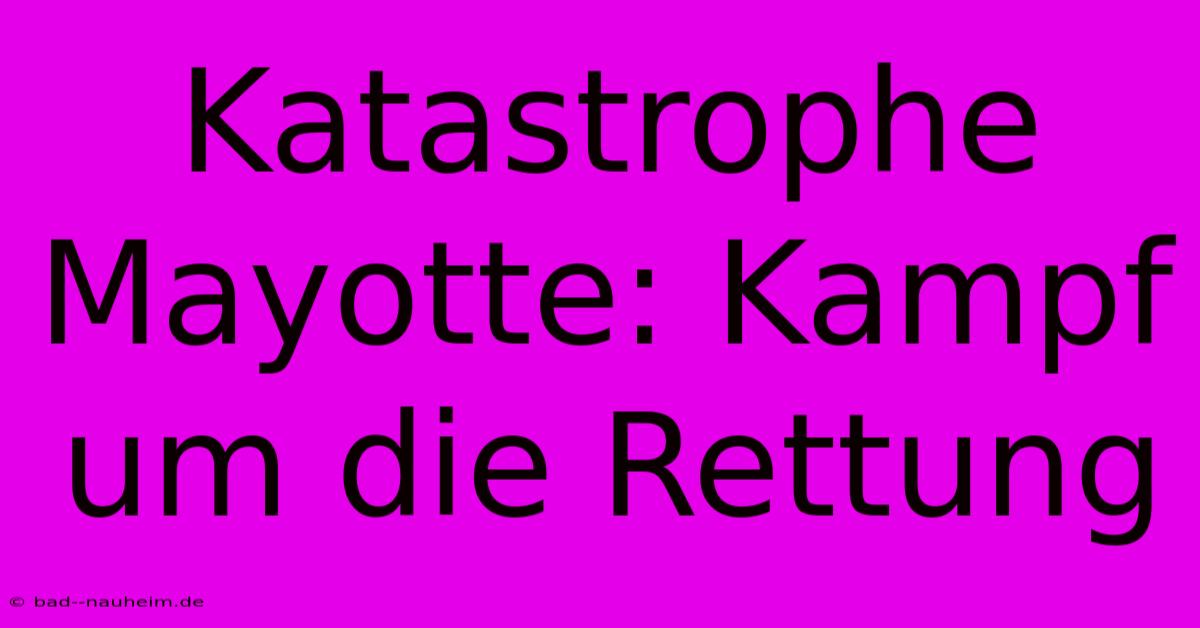 Katastrophe Mayotte: Kampf Um Die Rettung