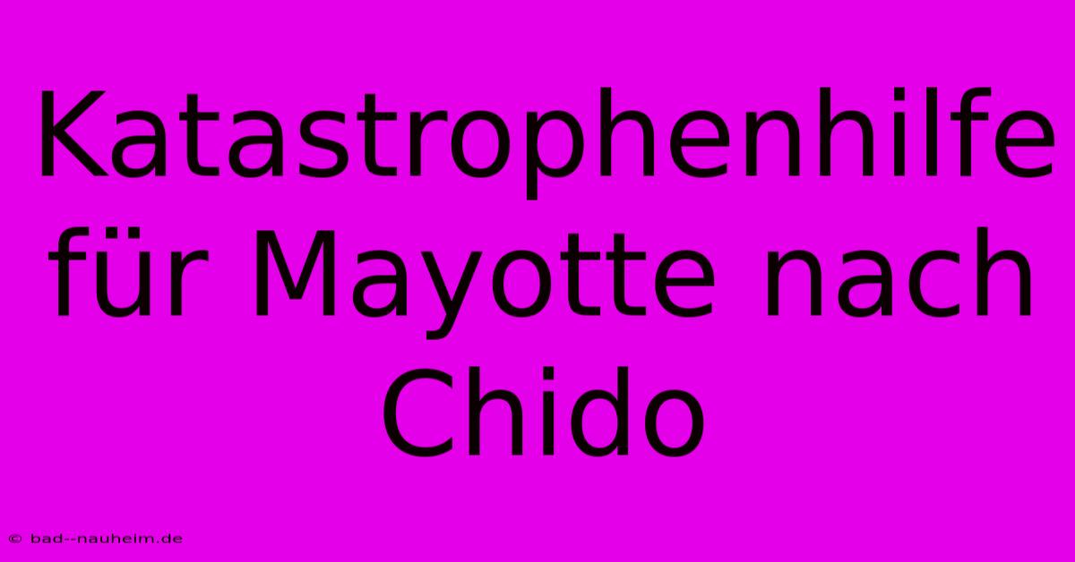 Katastrophenhilfe Für Mayotte Nach Chido