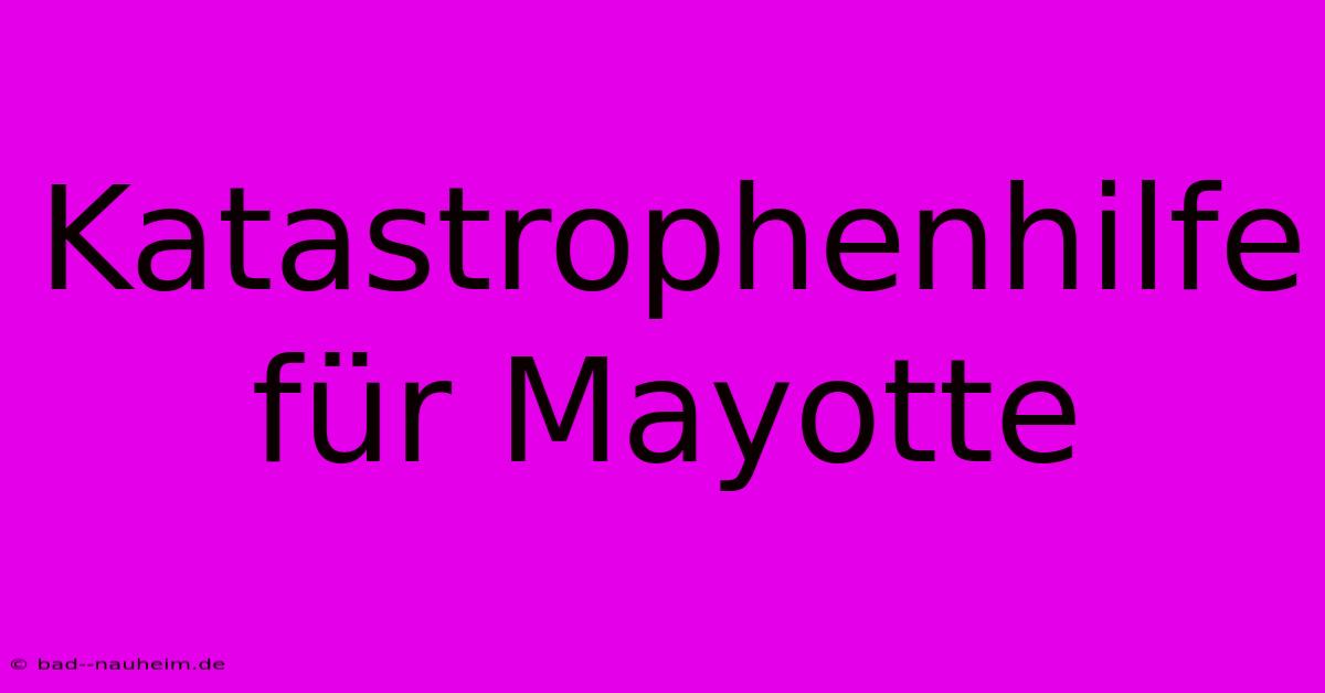 Katastrophenhilfe Für Mayotte