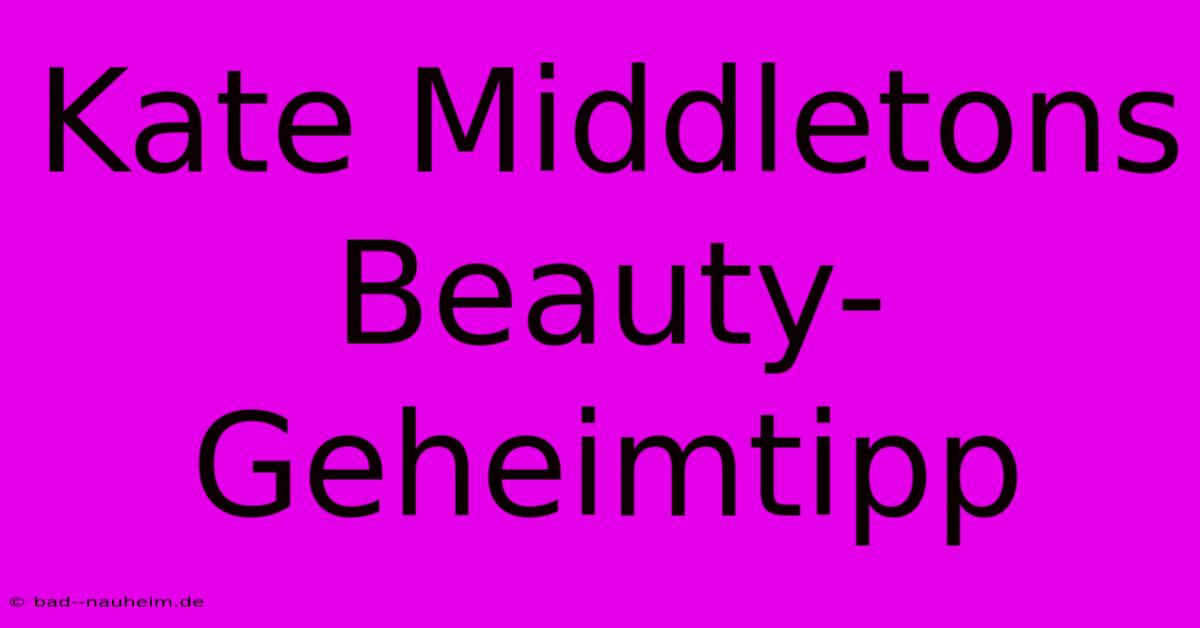 Kate Middletons Beauty-Geheimtipp