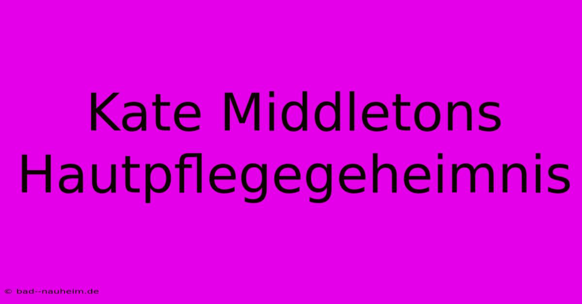 Kate Middletons Hautpflegegeheimnis