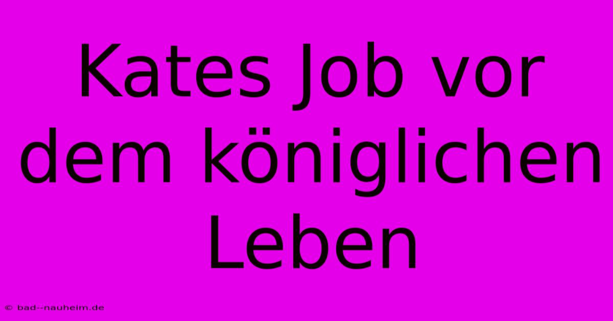 Kates Job Vor Dem Königlichen Leben