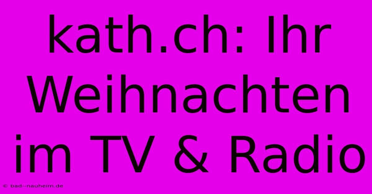 Kath.ch: Ihr Weihnachten Im TV & Radio