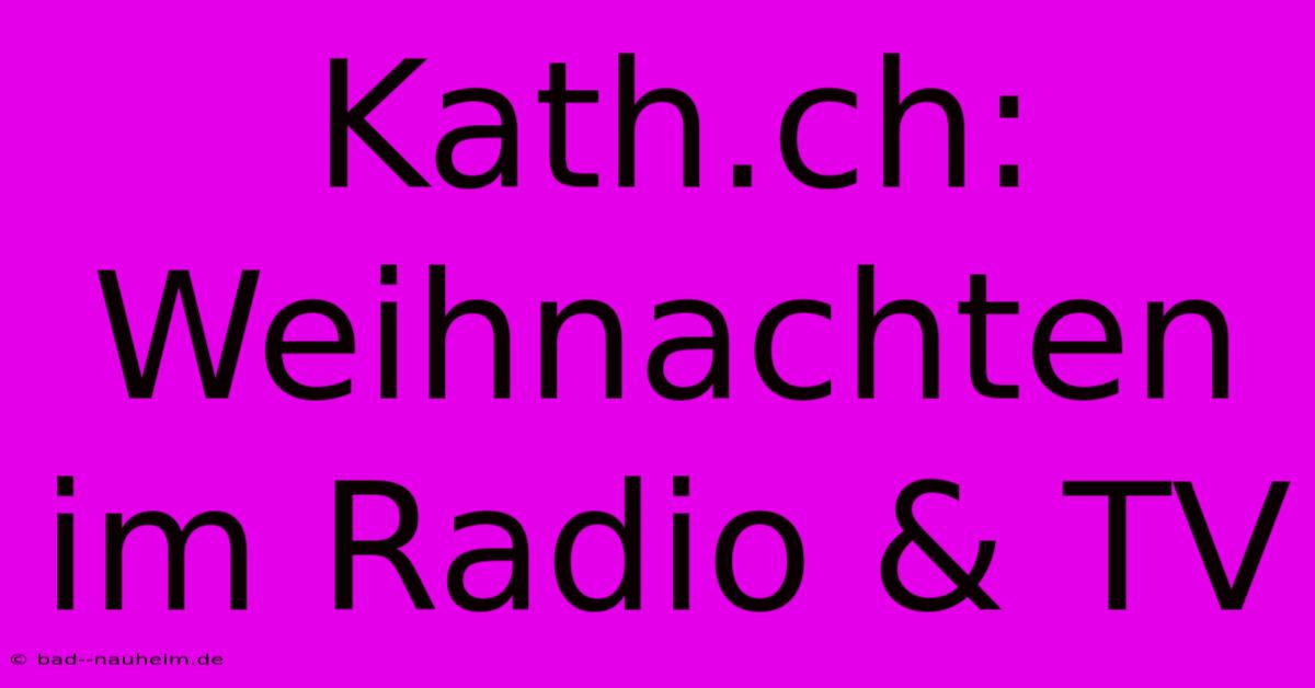 Kath.ch: Weihnachten Im Radio & TV