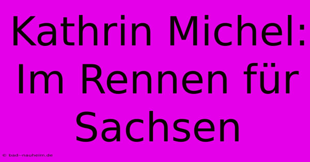 Kathrin Michel: Im Rennen Für Sachsen