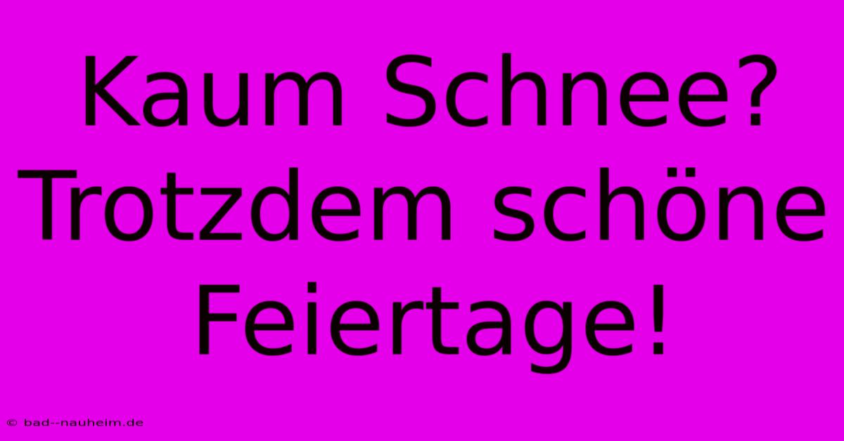 Kaum Schnee? Trotzdem Schöne Feiertage!