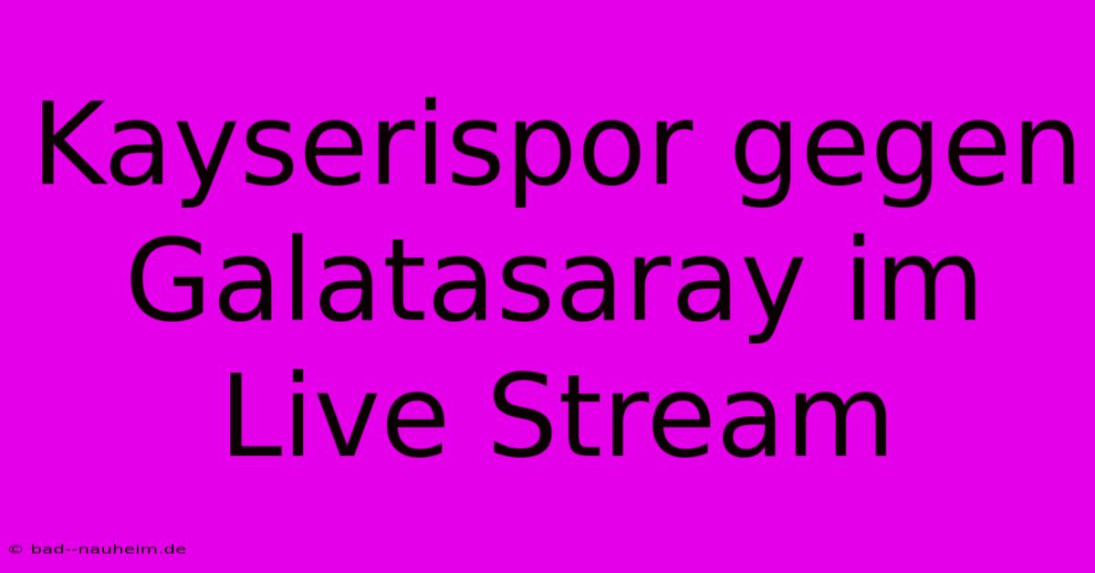 Kayserispor Gegen Galatasaray Im Live Stream