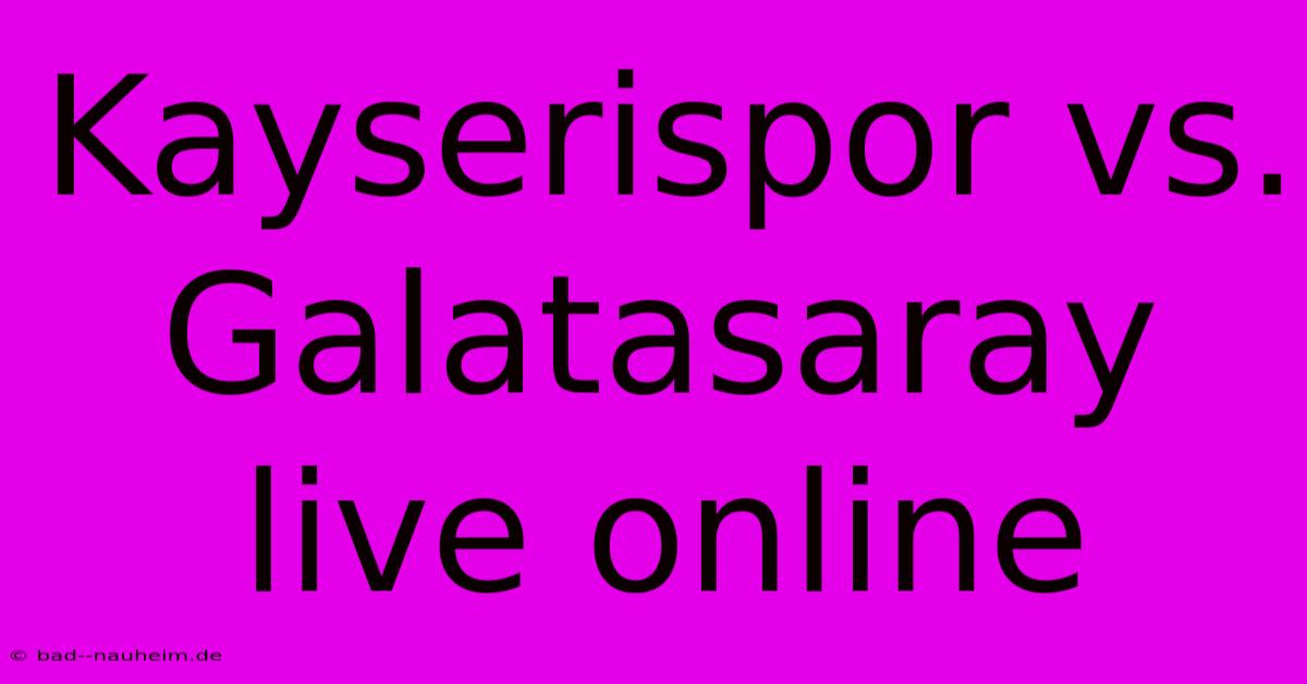 Kayserispor Vs. Galatasaray Live Online