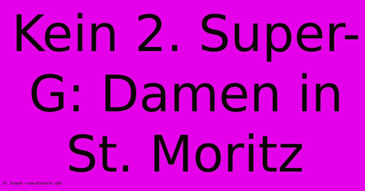 Kein 2. Super-G: Damen In St. Moritz