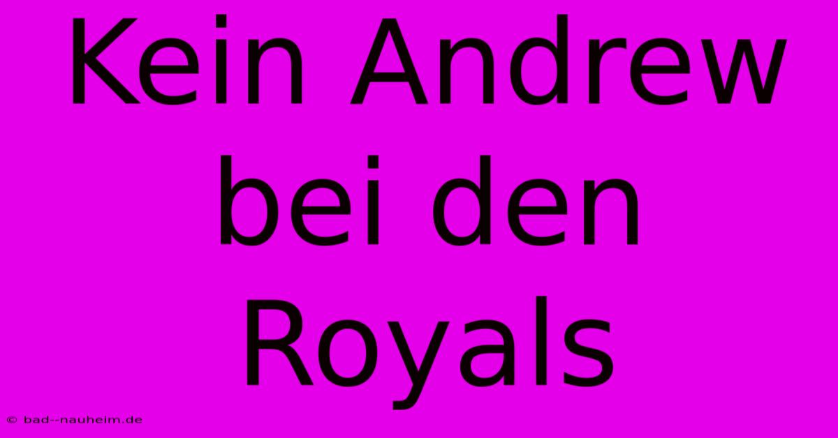 Kein Andrew Bei Den Royals