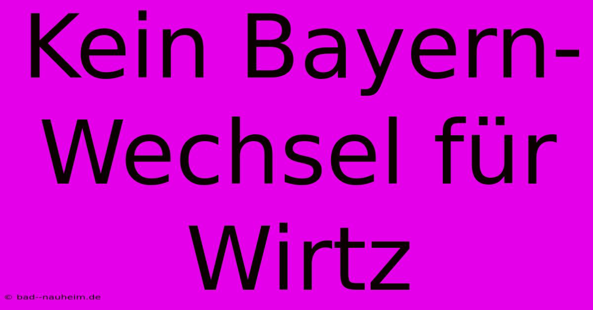 Kein Bayern-Wechsel Für Wirtz