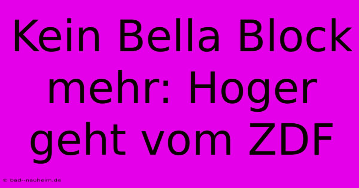 Kein Bella Block Mehr: Hoger Geht Vom ZDF