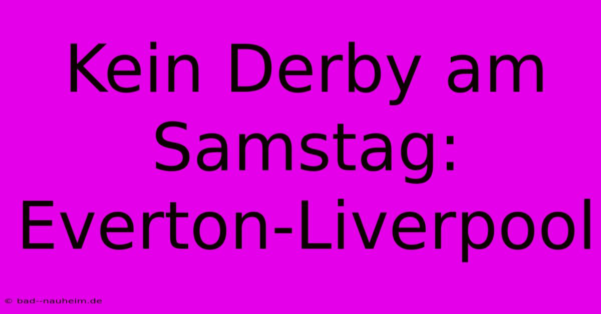 Kein Derby Am Samstag: Everton-Liverpool