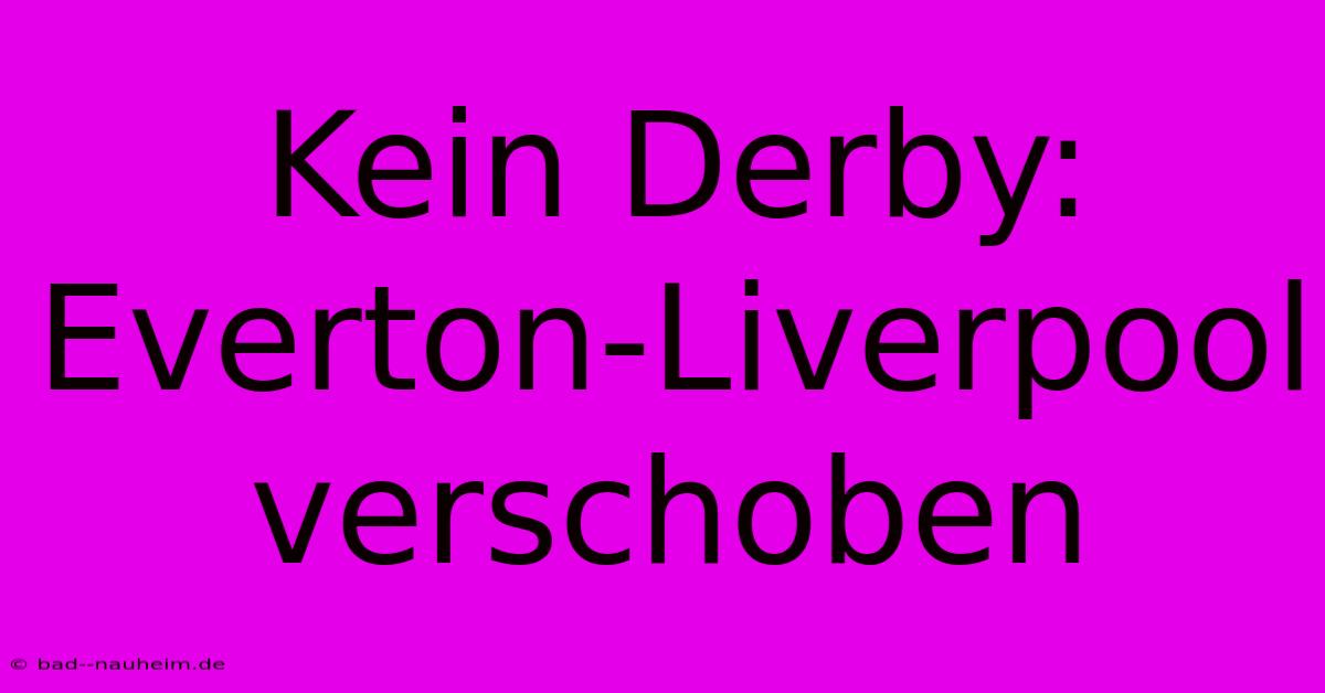 Kein Derby: Everton-Liverpool Verschoben