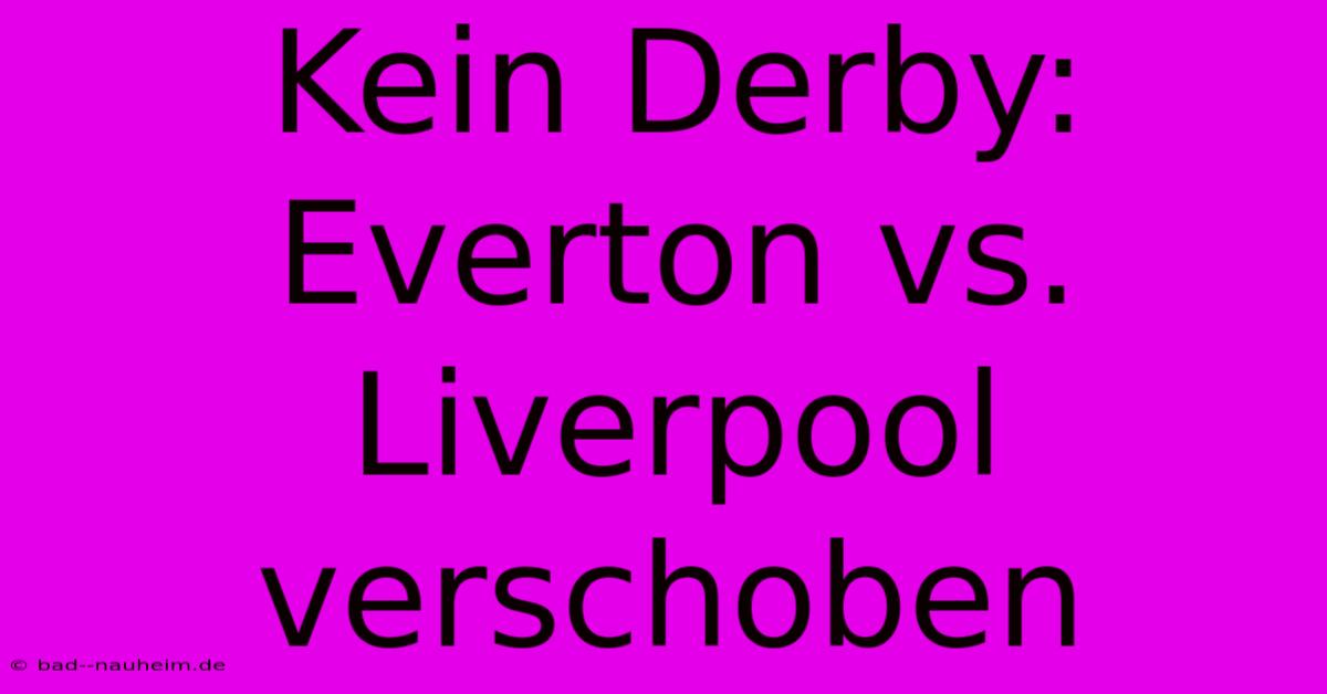 Kein Derby: Everton Vs. Liverpool Verschoben