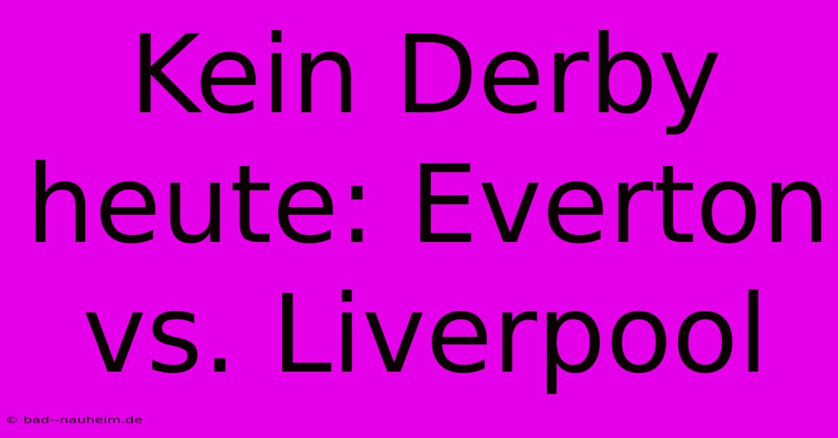 Kein Derby Heute: Everton Vs. Liverpool