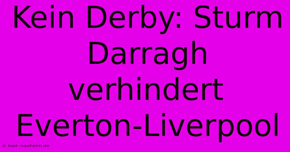 Kein Derby: Sturm Darragh Verhindert Everton-Liverpool