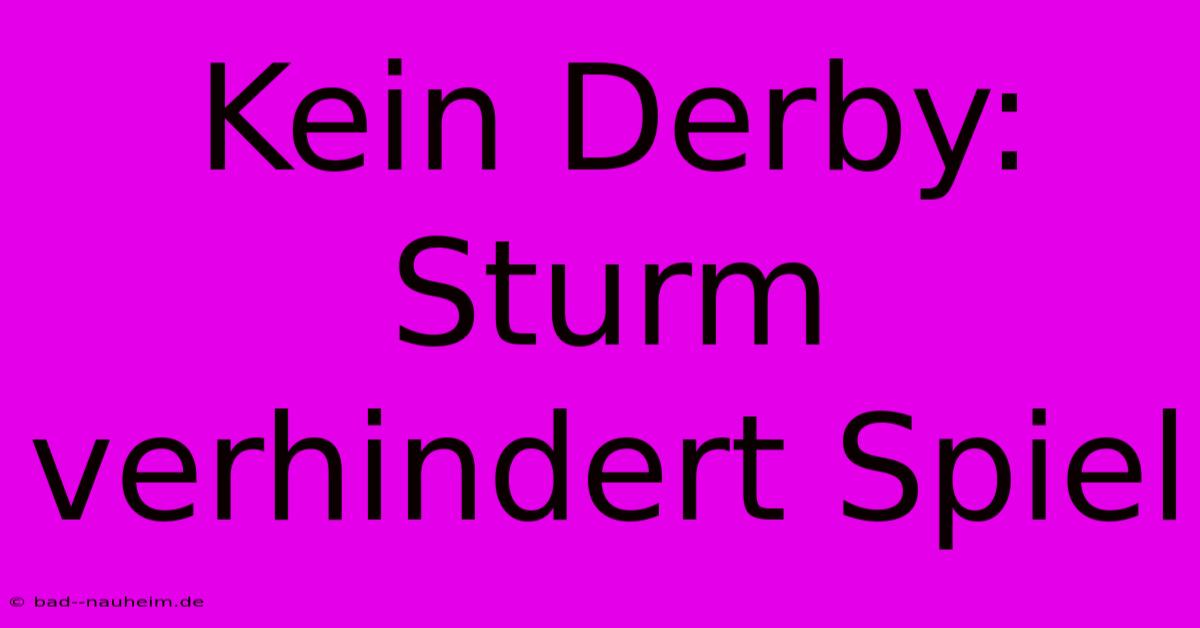 Kein Derby: Sturm Verhindert Spiel