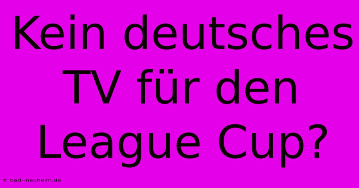 Kein Deutsches TV Für Den League Cup?