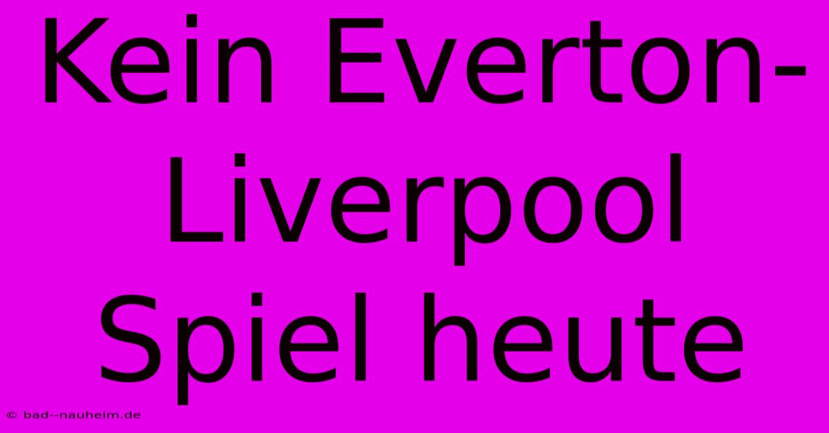 Kein Everton-Liverpool Spiel Heute