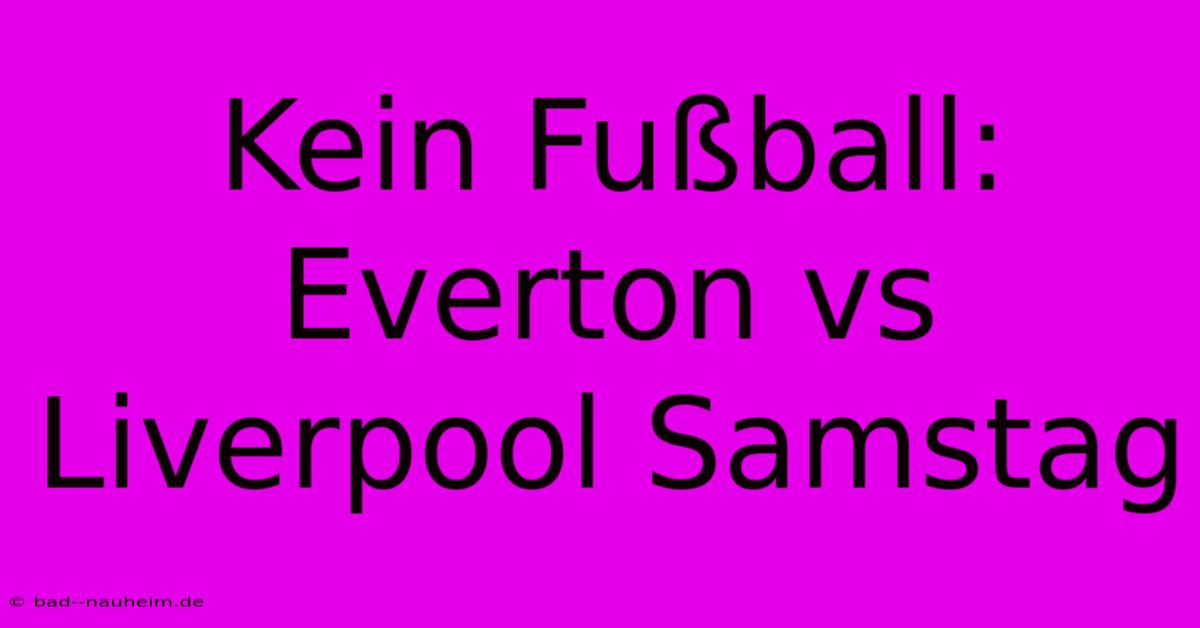 Kein Fußball: Everton Vs Liverpool Samstag