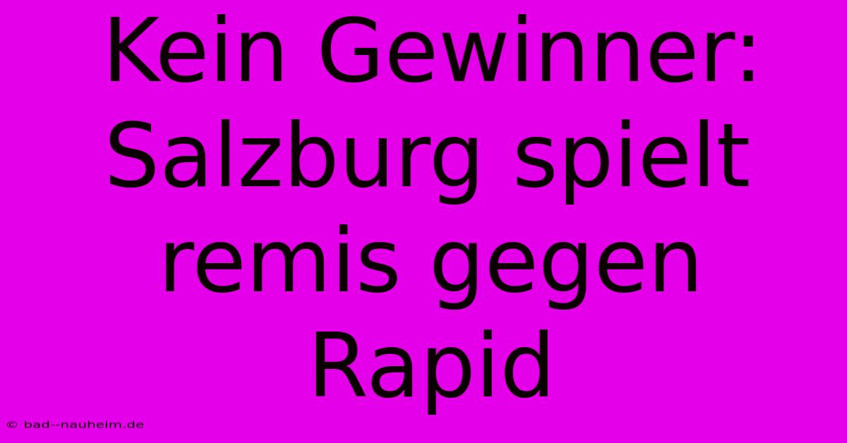 Kein Gewinner: Salzburg Spielt Remis Gegen Rapid