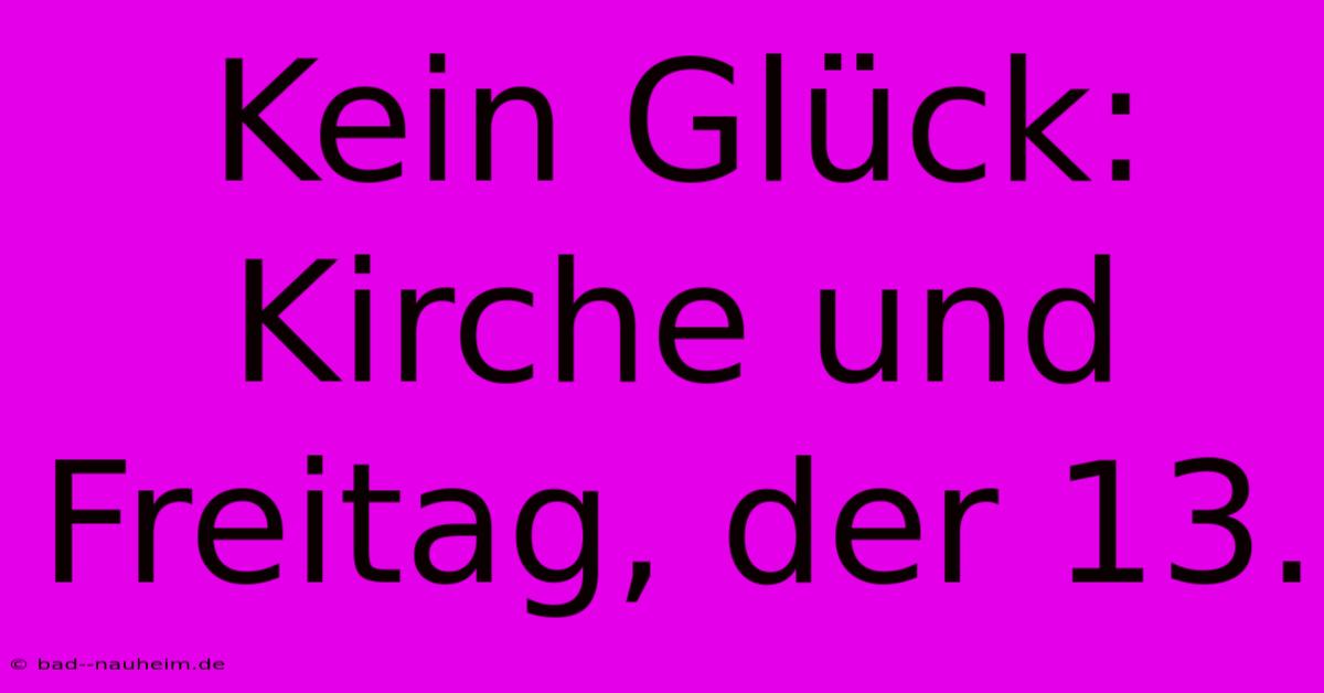 Kein Glück: Kirche Und Freitag, Der 13.