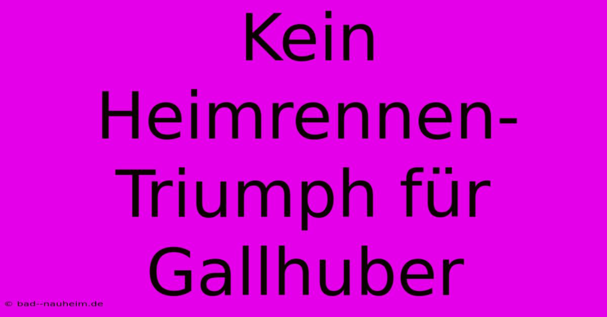 Kein Heimrennen-Triumph Für Gallhuber