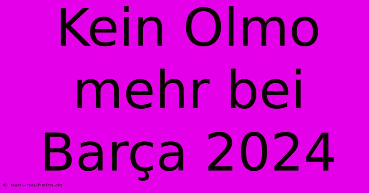 Kein Olmo Mehr Bei Barça 2024