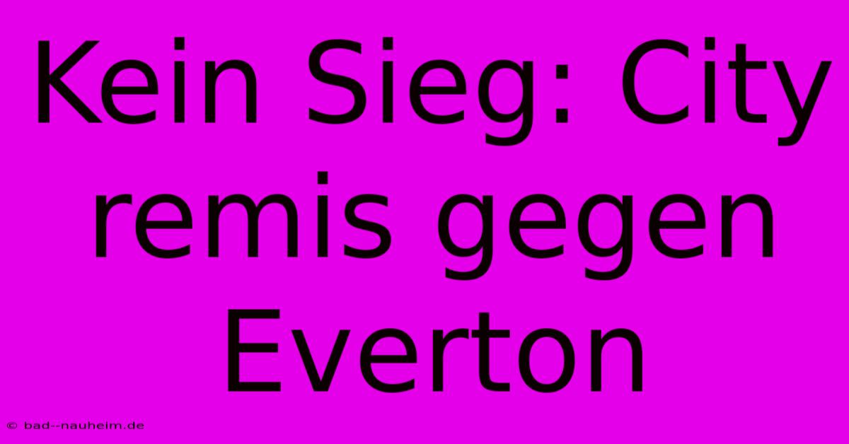 Kein Sieg: City Remis Gegen Everton