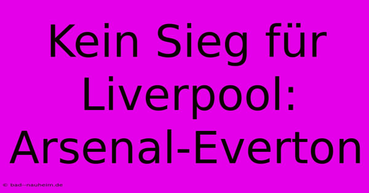 Kein Sieg Für Liverpool: Arsenal-Everton