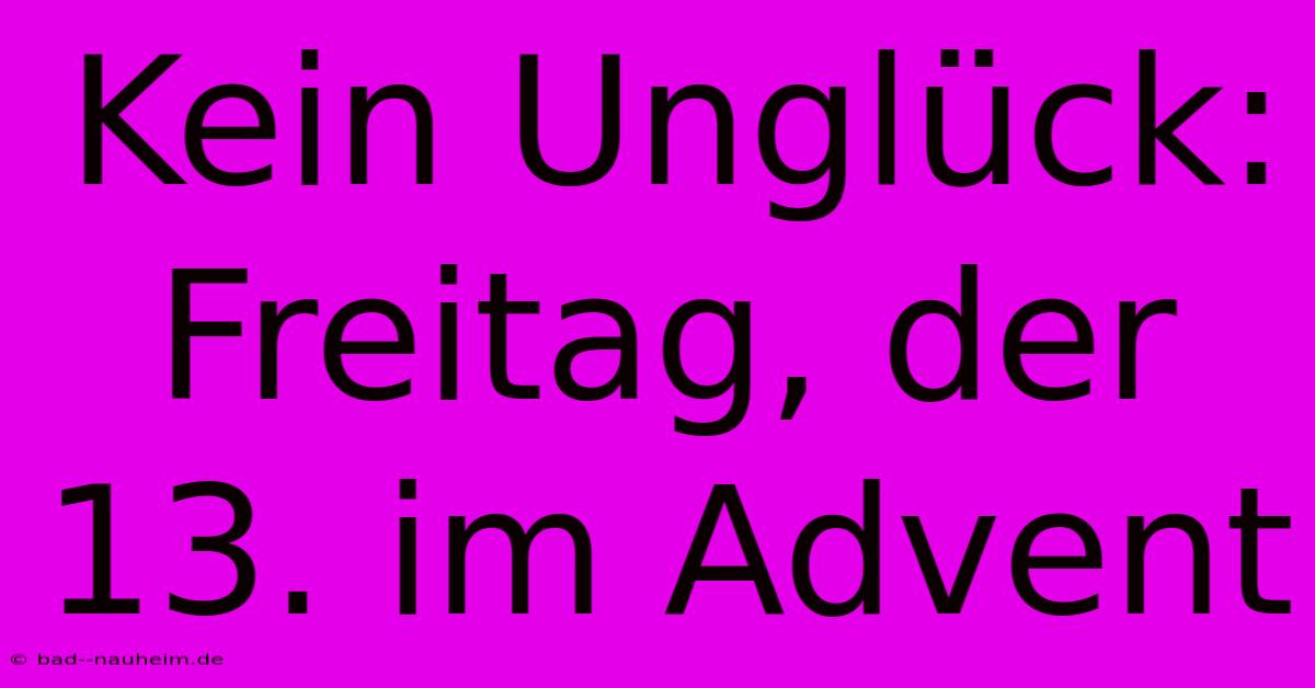 Kein Unglück: Freitag, Der 13. Im Advent