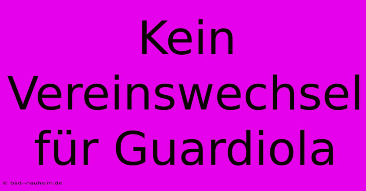 Kein Vereinswechsel Für Guardiola