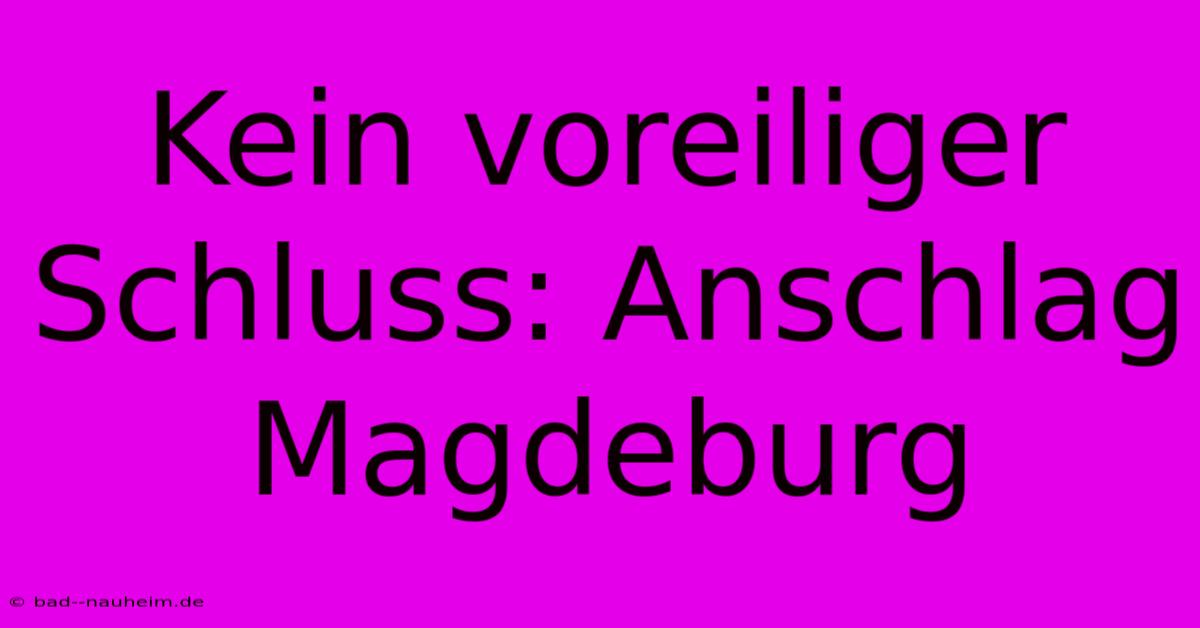 Kein Voreiliger Schluss: Anschlag Magdeburg