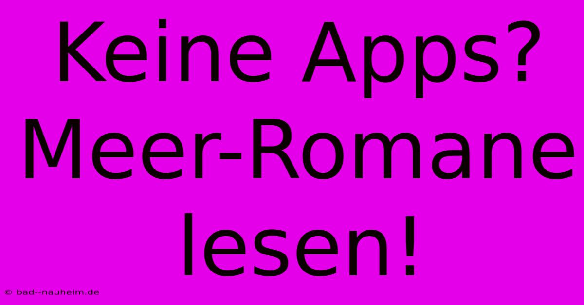 Keine Apps?  Meer-Romane Lesen!