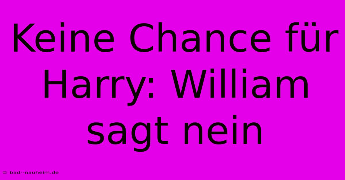 Keine Chance Für Harry: William Sagt Nein