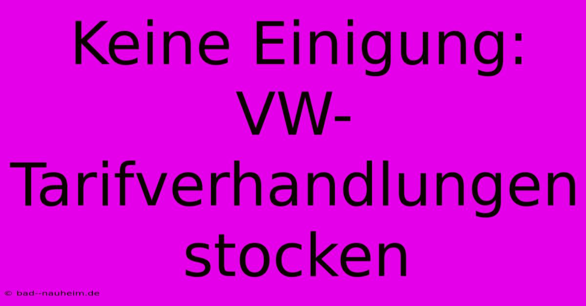 Keine Einigung: VW-Tarifverhandlungen Stocken