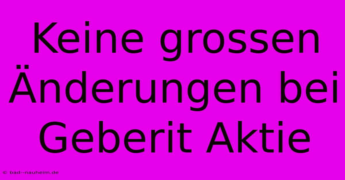 Keine Grossen Änderungen Bei Geberit Aktie