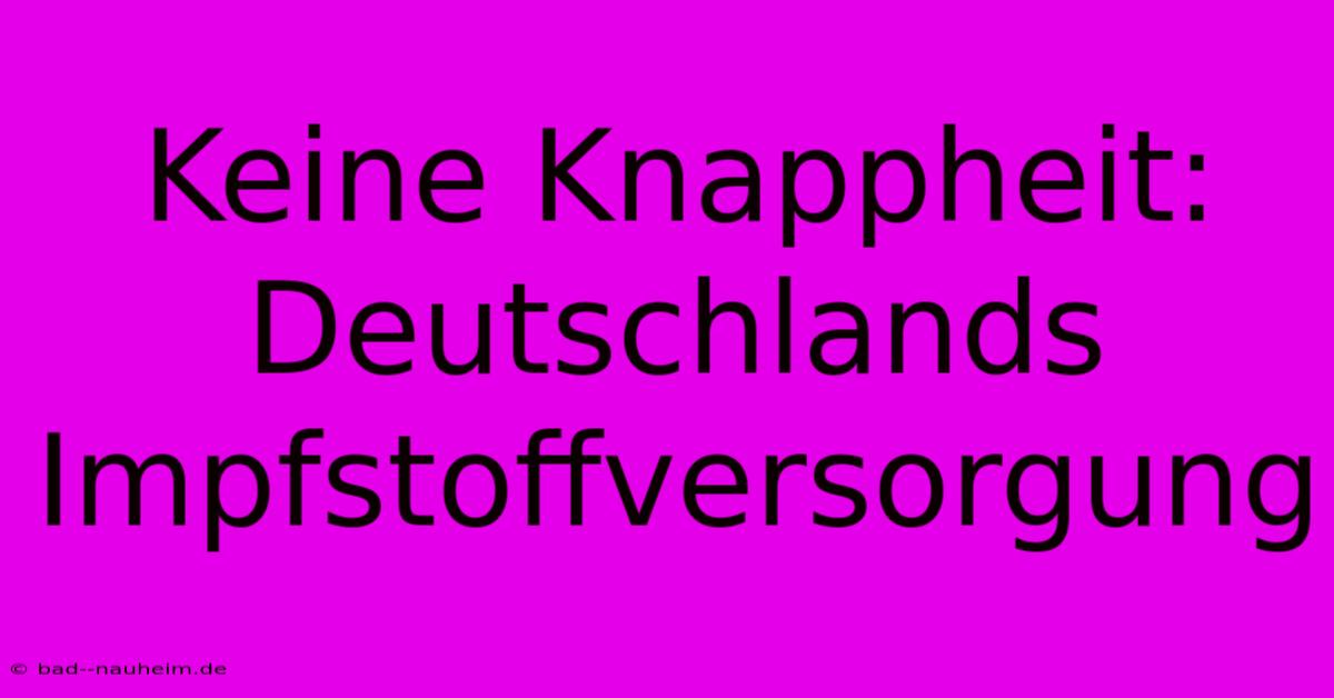 Keine Knappheit: Deutschlands Impfstoffversorgung