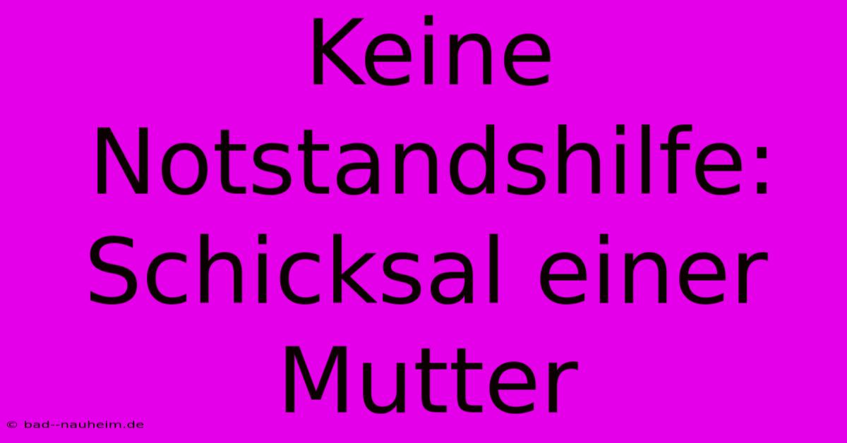 Keine Notstandshilfe: Schicksal Einer Mutter