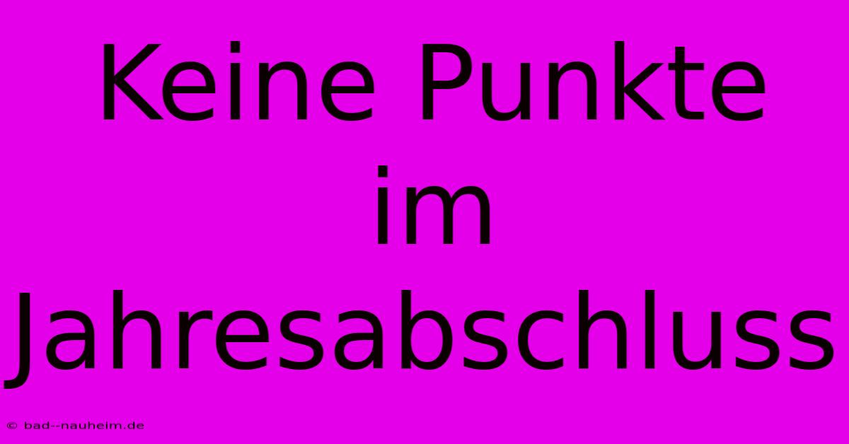 Keine Punkte Im Jahresabschluss