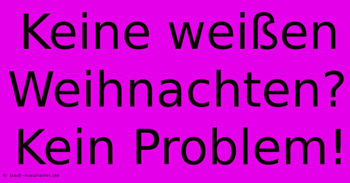 Keine Weißen Weihnachten?  Kein Problem!