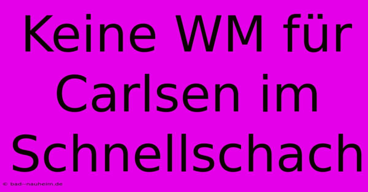 Keine WM Für Carlsen Im Schnellschach