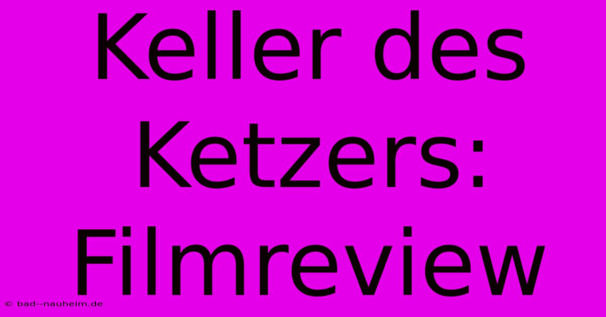 Keller Des Ketzers: Filmreview