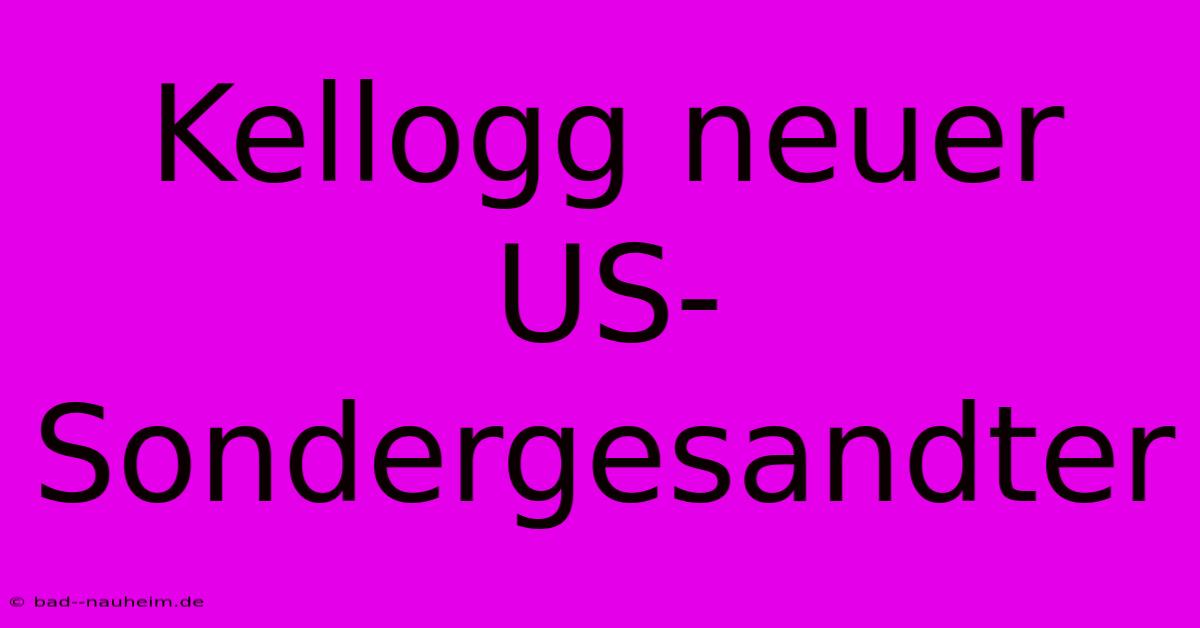 Kellogg Neuer US-Sondergesandter