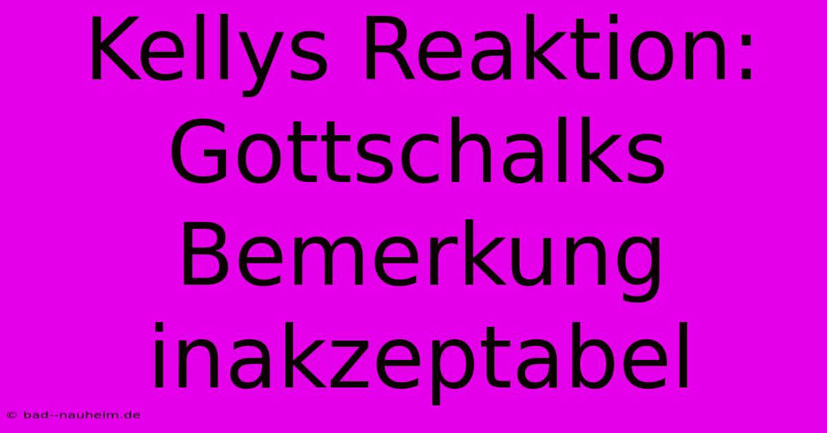 Kellys Reaktion: Gottschalks Bemerkung Inakzeptabel